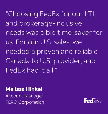 Choosing FedEx for our LTL and brokerage-inclusive needs was a big time-saver for us. For our U.S. sales, we needed a proven and reliable Canada to U.S. provider, and FedEx had it all.